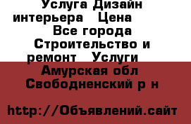 Услуга Дизайн интерьера › Цена ­ 550 - Все города Строительство и ремонт » Услуги   . Амурская обл.,Свободненский р-н